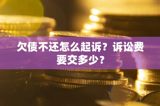 济南欠债不还怎么起诉？诉讼费要交多少？