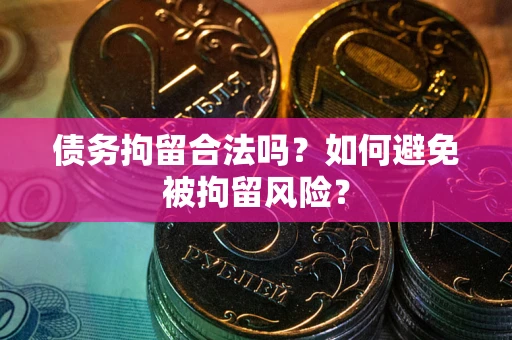 济南债务拘留合法吗？如何避免被拘留风险？