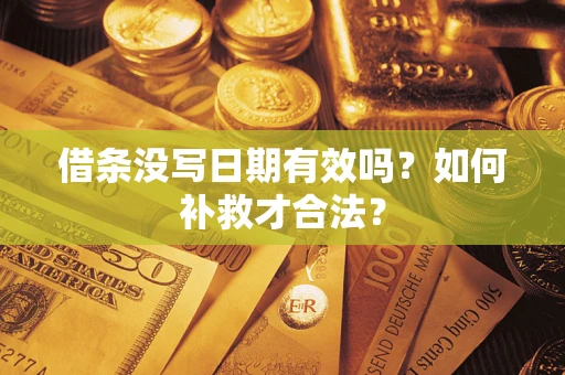 济南借条没写日期有效吗？如何补救才合法？