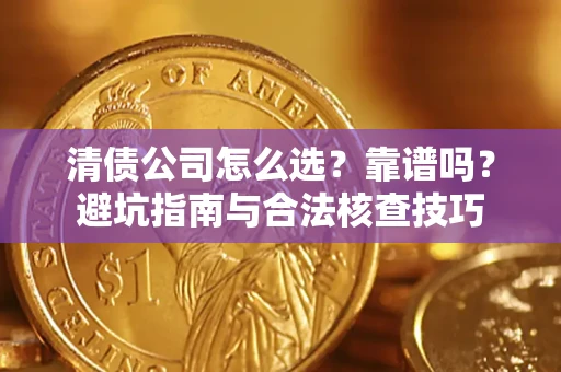 济南清债公司怎么选？靠谱吗？避坑指南与合法核查技巧