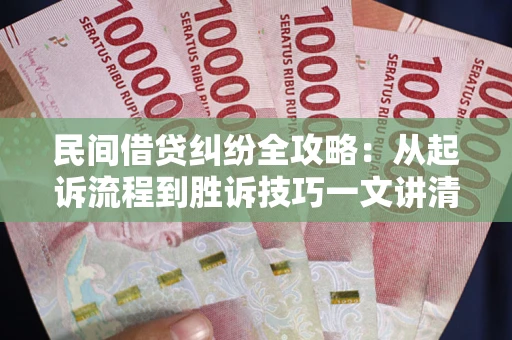济南民间借贷纠纷全攻略：从起诉流程到胜诉技巧一文讲清